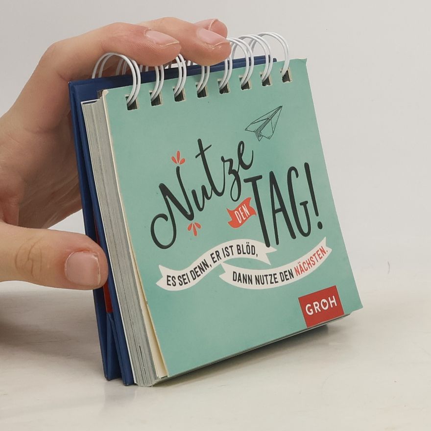 Autorenkollektiv Nutze den Tag! Es sei denn, er ist blöd, dann nutze den nächsten