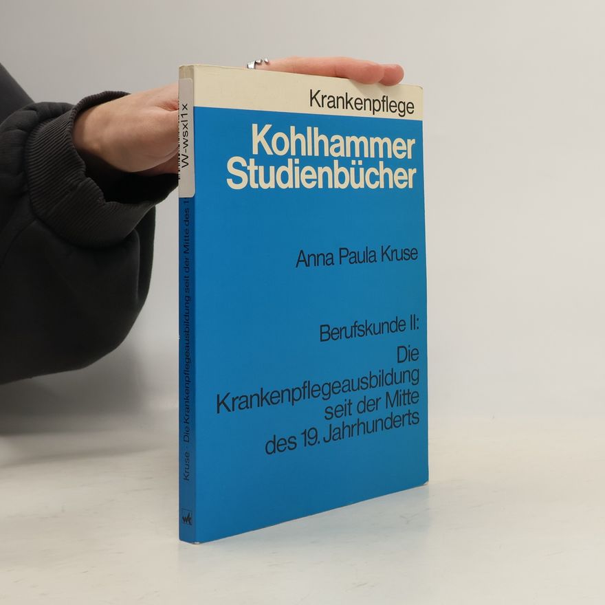 Anna Paula Kruse Die Krankenpflegeausbildung seit der Mitte des 19. Jahrhunderts