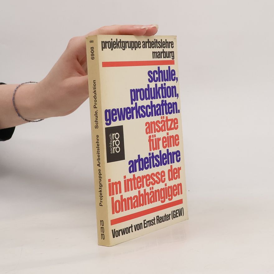 Projektgruppe Arbeitslehre Marburg Rororo Sachbuch: Schule, Produktion, Gewerkschaften