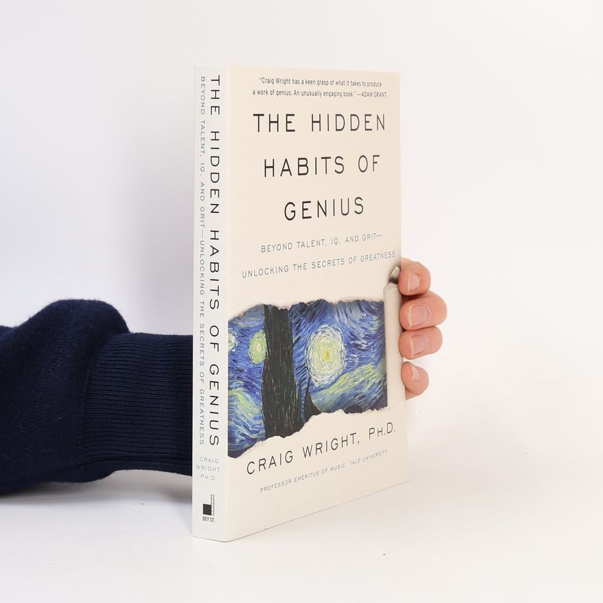 Craig Wright The Hidden Habits of Genius : Beyond Talent, IQ, and Grit-Unlocking the Secrets of Greatness