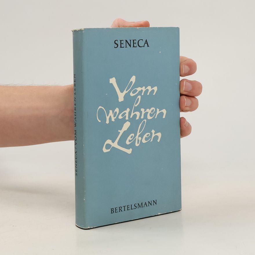Lucius Annaeus Seneca Vom wahren Leben
