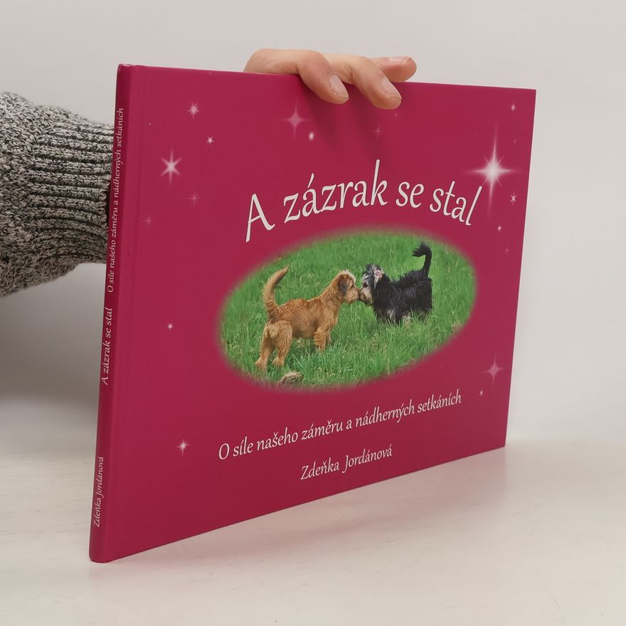 Zdeňka Jordánová A zázrak se stal : o síle našeho záměru a nádherných setkáních