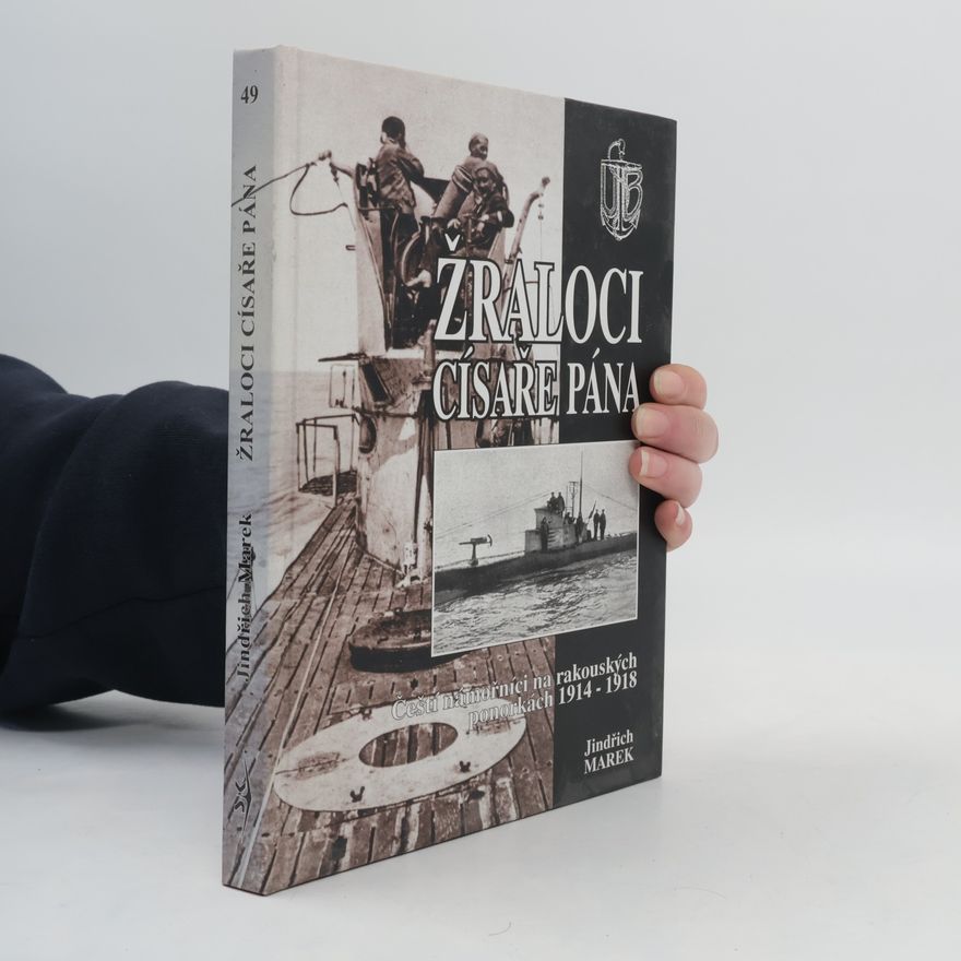 Jindřich Marek Žraloci císaře pána. Čeští námořníci na rakouských ponorkách 1914-1918.