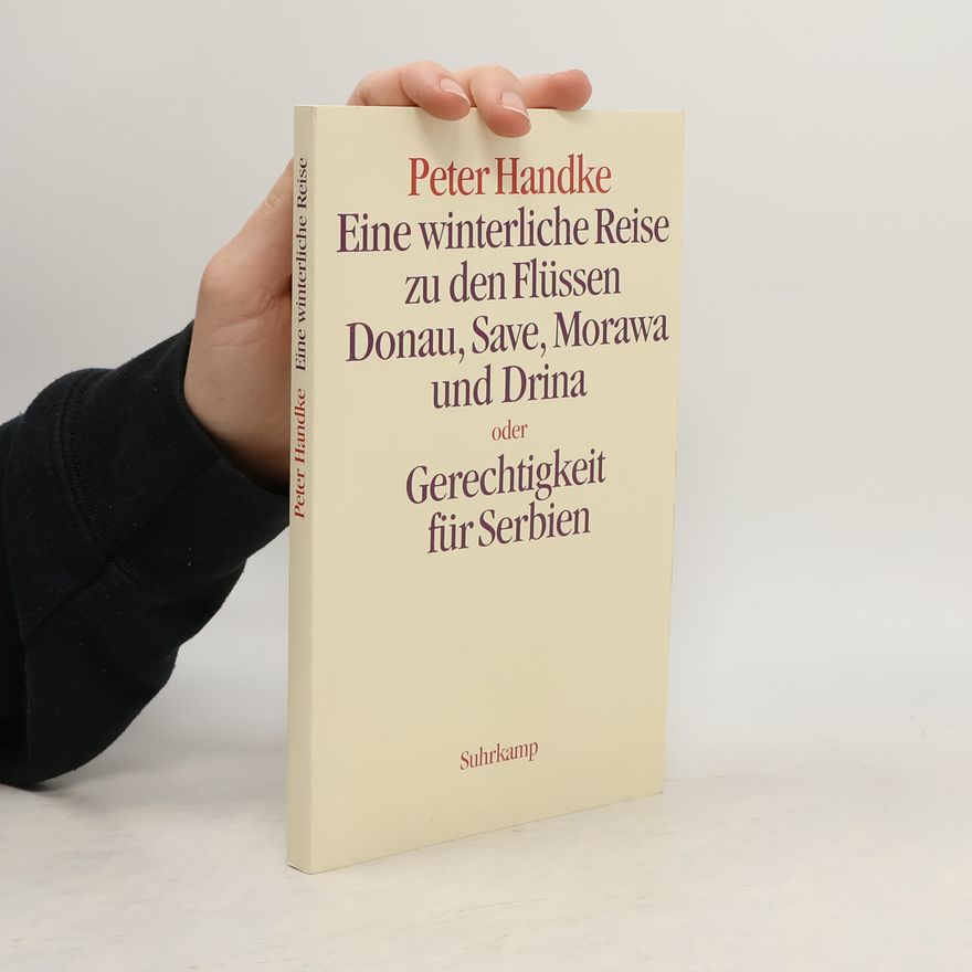 Peter Handke Eine winterliche Reise zu den Flüssen Donau, Save, Morawa, oder, Gerechtigkeit für Serbien