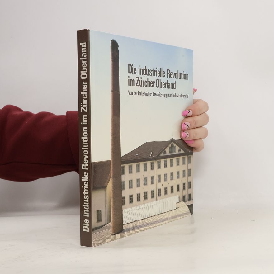 Hanspeter Bärtschi Die industrielle Revolution im Zürcher Oberland