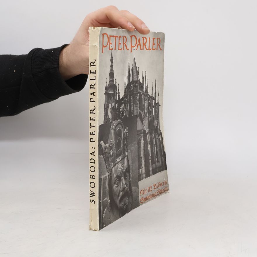Karl Maria Swoboda Peter Parler. Der Baukünstler und Bildhauer