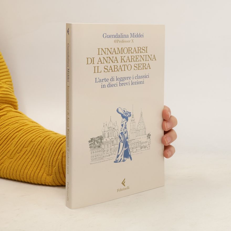 Guendalina Middei Innamorarsi di Anna Karenina il sabato sera. L'arte di leggere i classici in dieci brevi lezioni