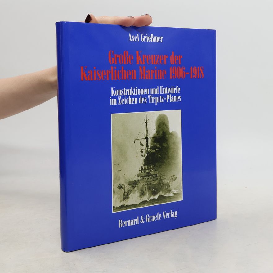 Axel Grießmer Grosse Kreuzer der Kaiserlichen Marine 1906 - 1918