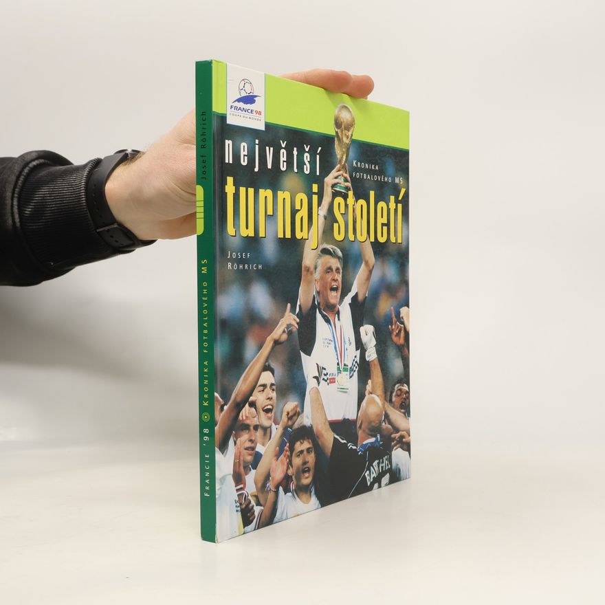 Josef Röhrich Největší turnaj století. Francie '98. Kronika fotbalového MS