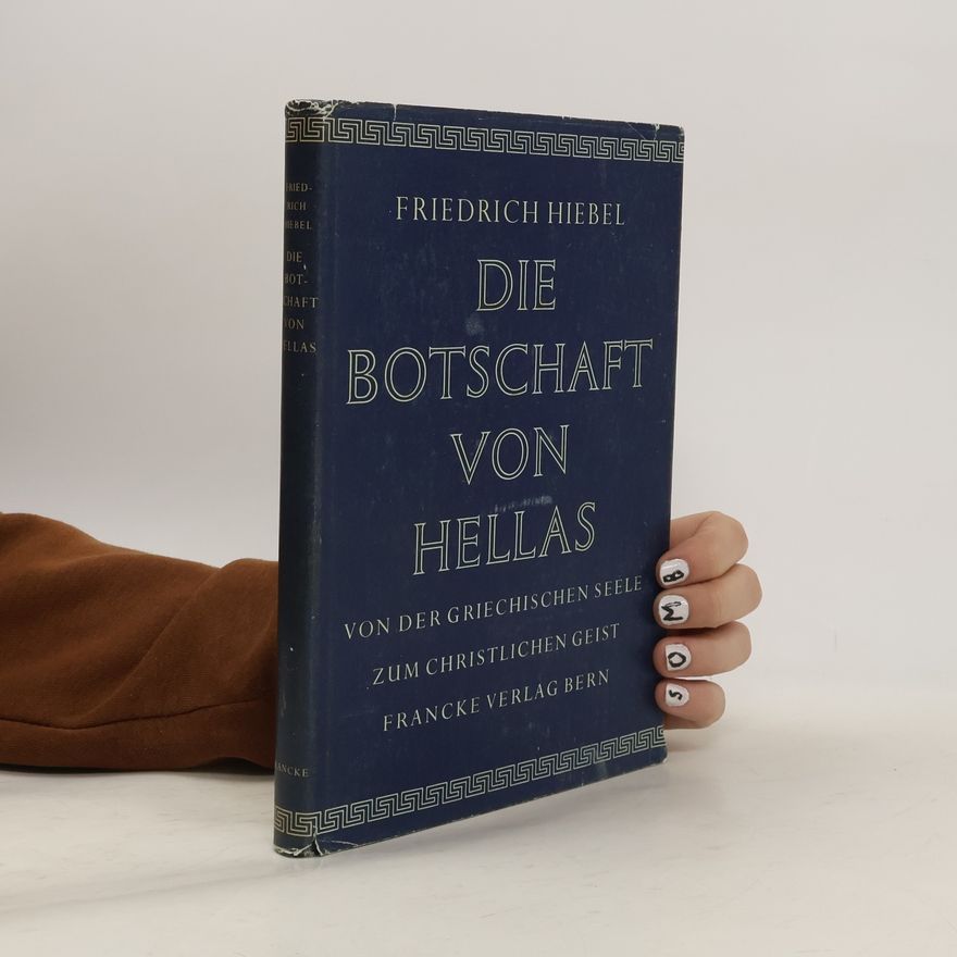 Friedrich Hiebel Die Botschaft von Hellas