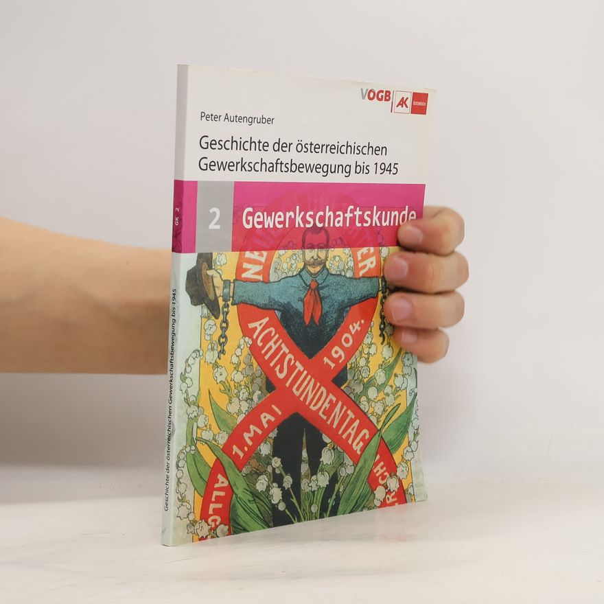 Peter Autengruber Gewerkschaftskunde. Geschichte der österreichischen Gewerkschaftsbewegung bis 1945