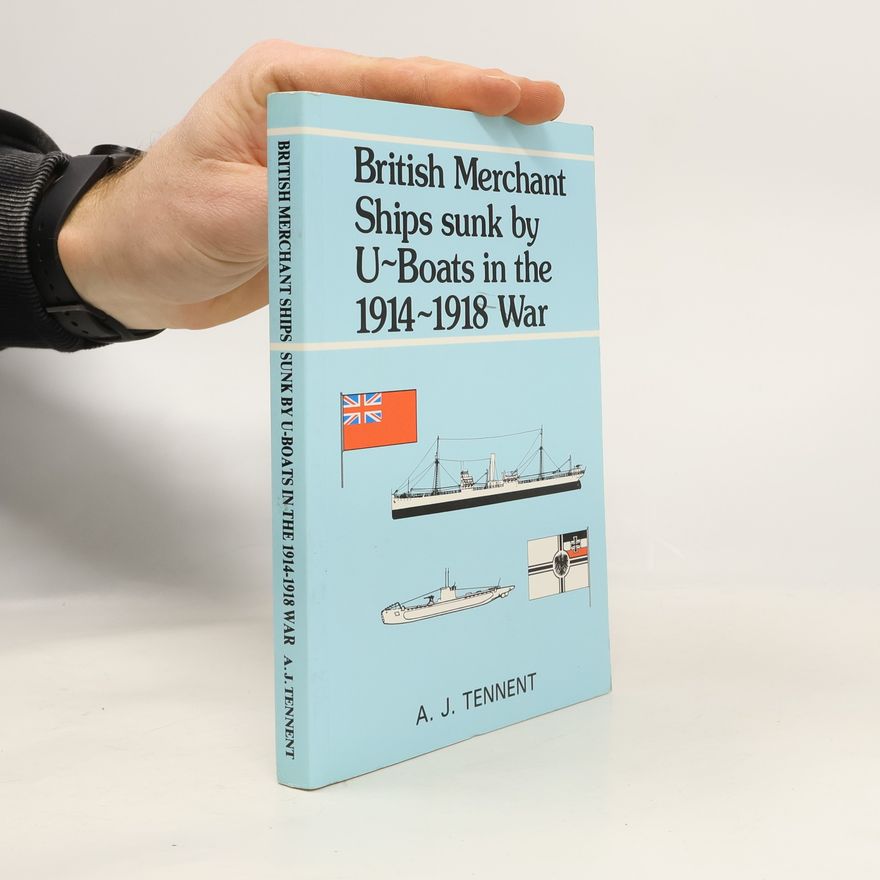 Alan J. Tennent British Merchant Ships Sunk by U-boats in the 1914-1918 War