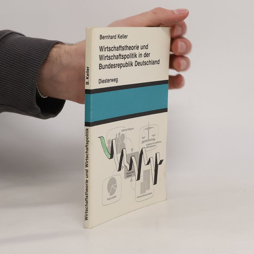 Bernhard Keller Wirtschaftstheorie und Wirtschaftspolitik in der Bundesrepublik Deutschland