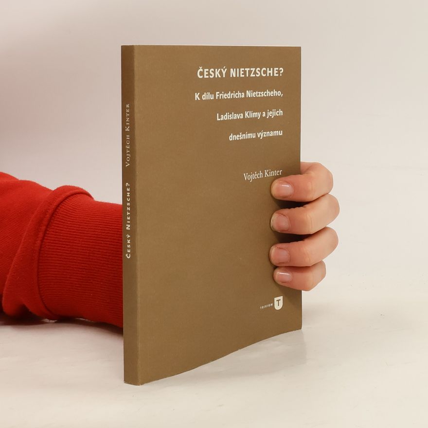 Kinter Vojtěch Český Nietzsche?: K dílu Friedricha Nietzscheho, Ladislava Klímy a jejich dnešnímu významu