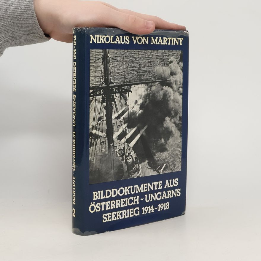 Nikolaus von Martiny Bilddokumente aus Österreich-Ungarns Seekrieg 1914-1918