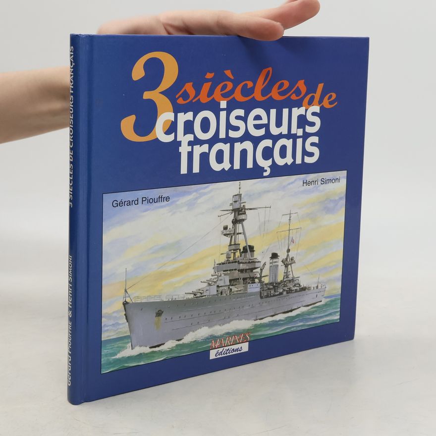 Gérard Piouffre 3 siècles de croiseurs français
