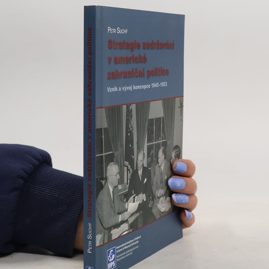 Petr Suchý Strategie zadržování v americké zahraniční politice. Vznik a vývoj koncepce 1945-1953
