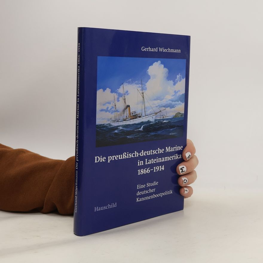 Gerhard Wiechmann Die preußisch-deutsche Marine in Lateinamerika 1866-1914