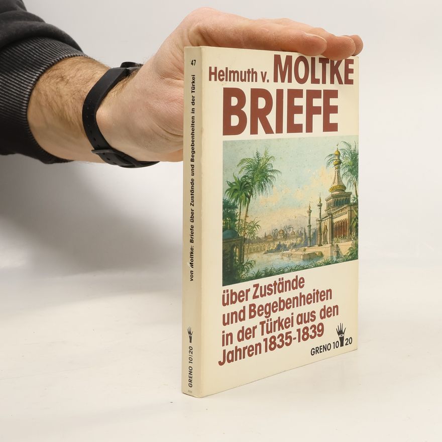 Helmuth Karl Bernhard von Moltke Briefe über Zustände und Begebenheiten in der Türkei aus den Jahren 1835 - 1839