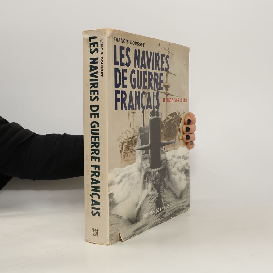 Francis Dousset Les navires de guerre français: de 1850 à nos jours