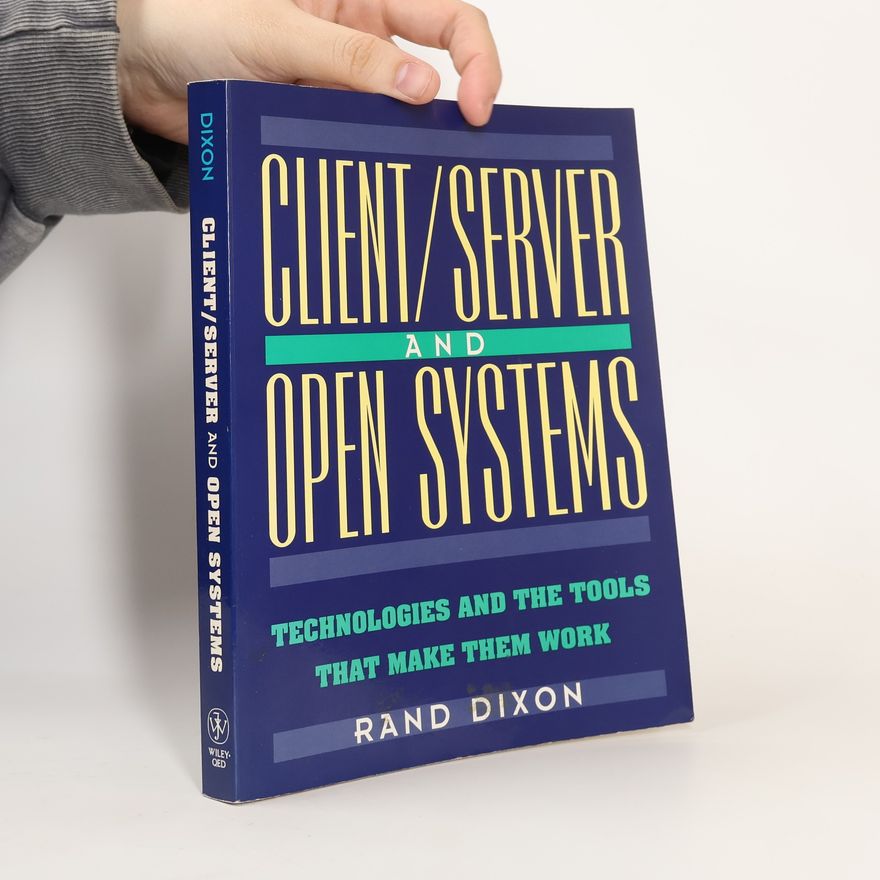 Randy Dixon Client/Server and Open Systems: Technologies and the Tools That Make Them Work
