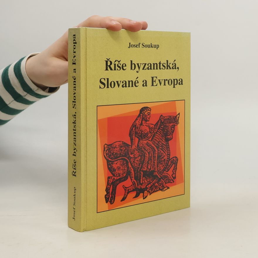 Josef Soukup Říše byzantská, Slované a Evropa