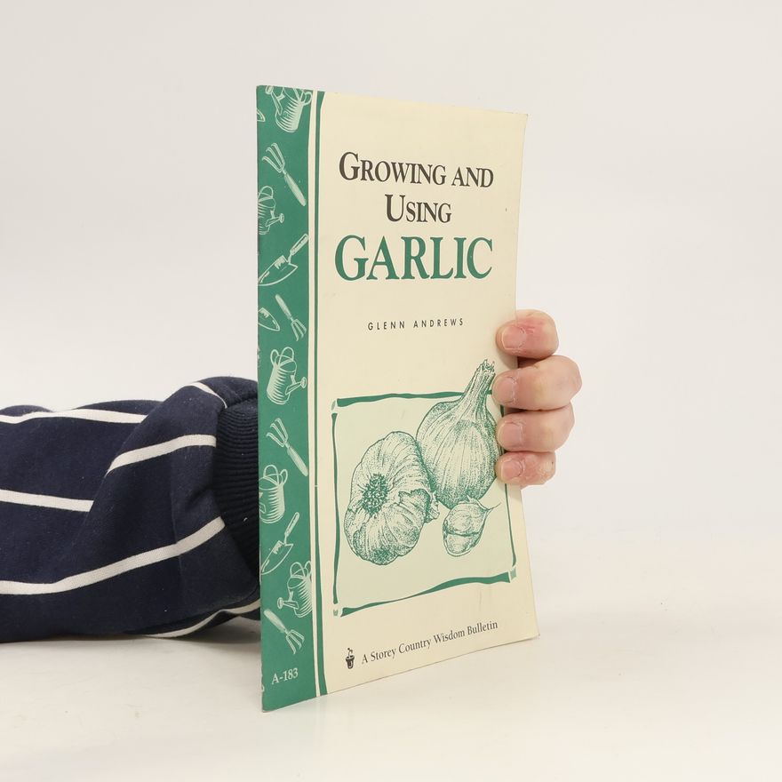 Glenn Andrews Storey Country Wisdom Bulletin - A-183: Growing and Using Garlic