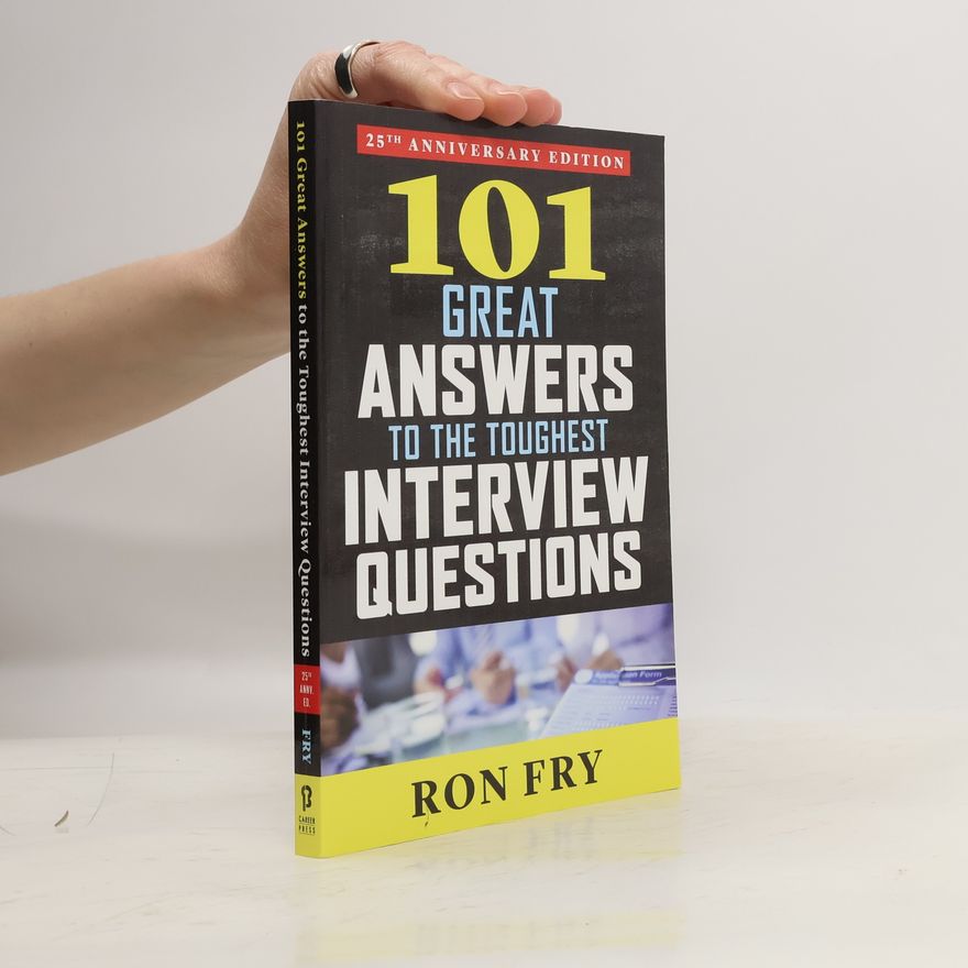 Ronald W. Fry 101 Great Answers to the Toughest Interview Questions: 25th Anniversary Edition