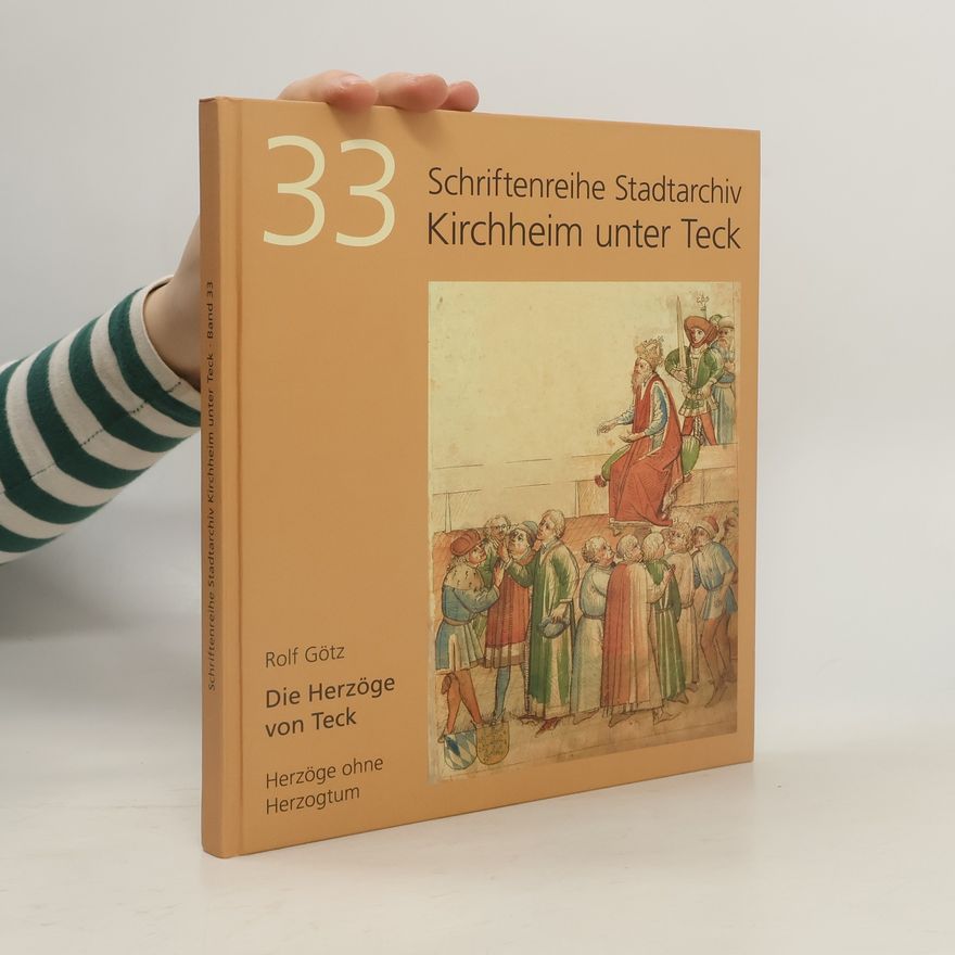 Rolf Götz Schriftenreihe Stadtarchiv Kircharchiv Kirchheim unter Teck - 33: Die Herzöge von Teck