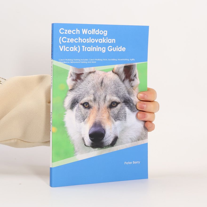 Peter Berry Czech Wolfdog (Czechoslovakian Vlcak) Training Guide Czech Wolfdog Training Includes