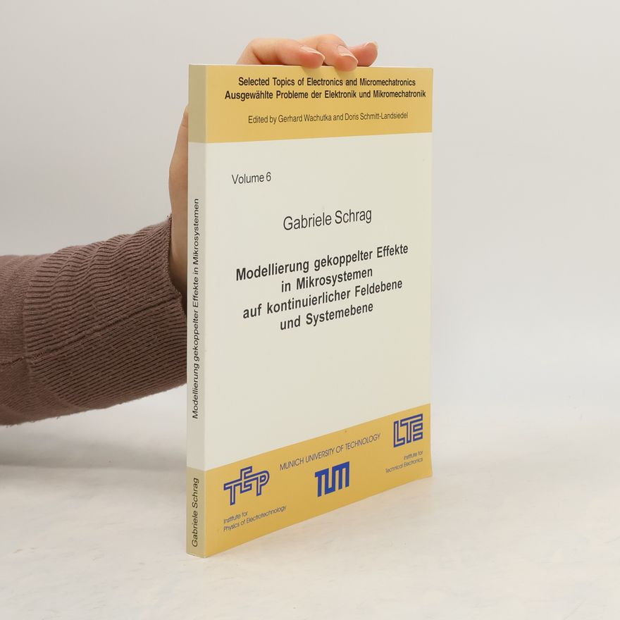 Gerhard Wachutka Selected Topics of Electronics and Micromechatronics / Ausgewählte Probleme der Elektronik und Mikromechatronik - 6: Modellierung gekoppelter Effekte in Mikrosystemen auf kontinuierlicher Feldebene und Systemebene
