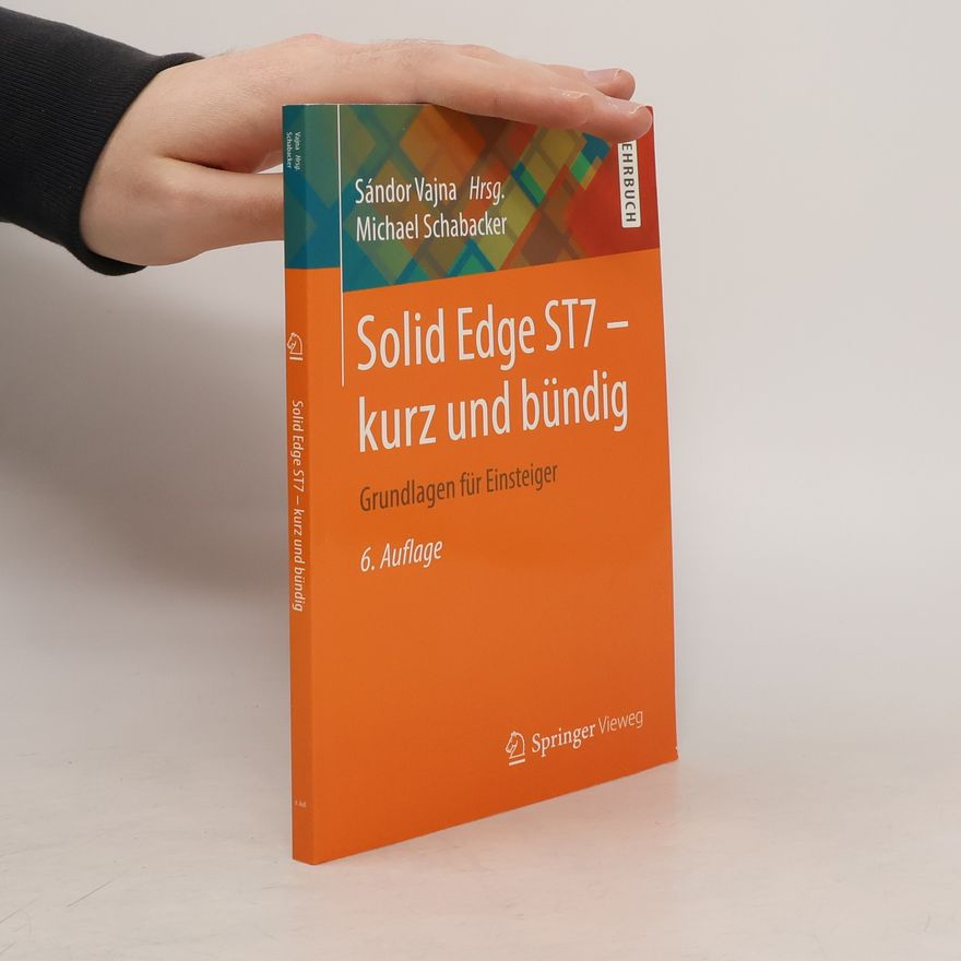 Sándor Vajna Solid Edge ST7 - kurz und bündig - 6. Auflage