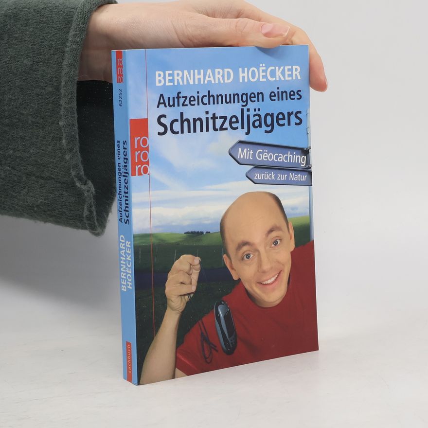 Bernhard Hoëcker Aufzeichnungen eines Schnitzeljägers: Mit Gëocaching zurück zur Natur