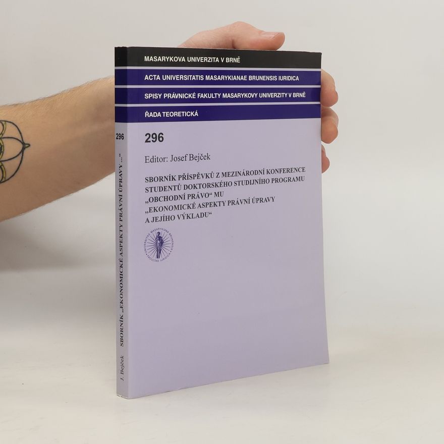 Josef Bejček Sborník příspěvků z mezinárodní konference studentů doktorského studijního programu "obchodní právo" MU "Ekonomické aspekty právní úpravy a jejího výkladu"
