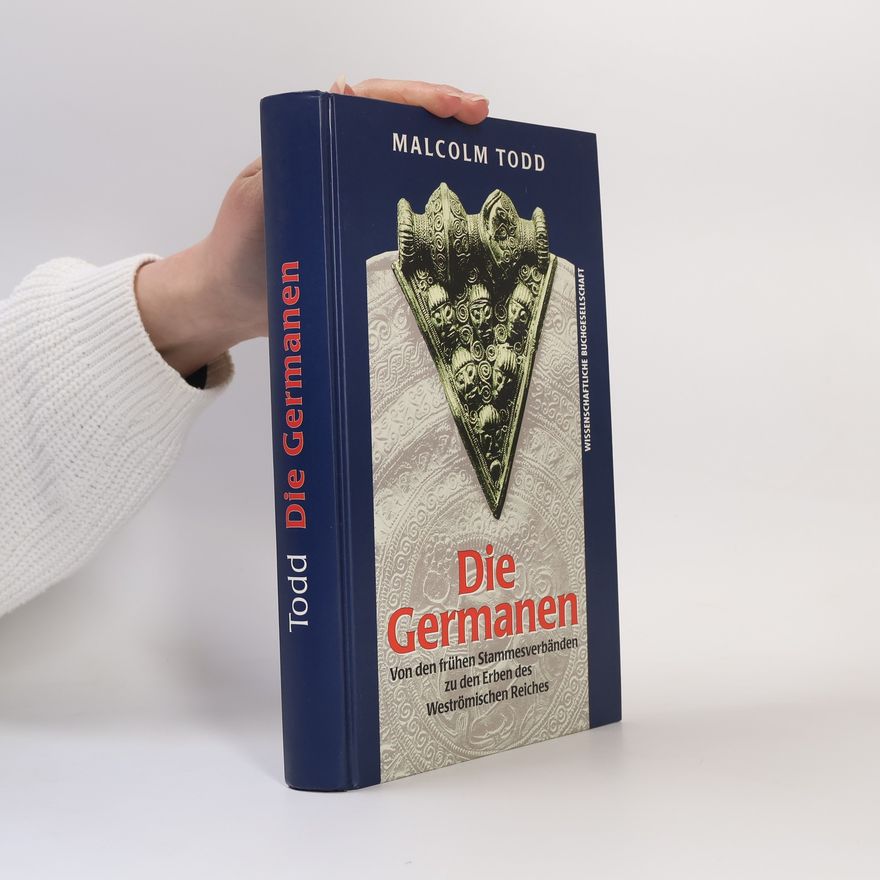 Malcolm Todd Die Germanen: Von den frühen Stammesverbänden zu den Erben des Weströmischen Reiches