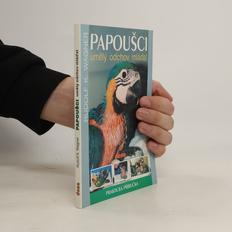 Rudolf K. Wagner Papoušci: Umělý odchov mláďat