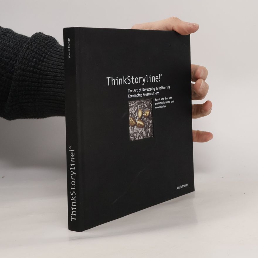 Alexis Puhan ThinkStoryLine! The Art of Developing and Delivering Convincing Presentations