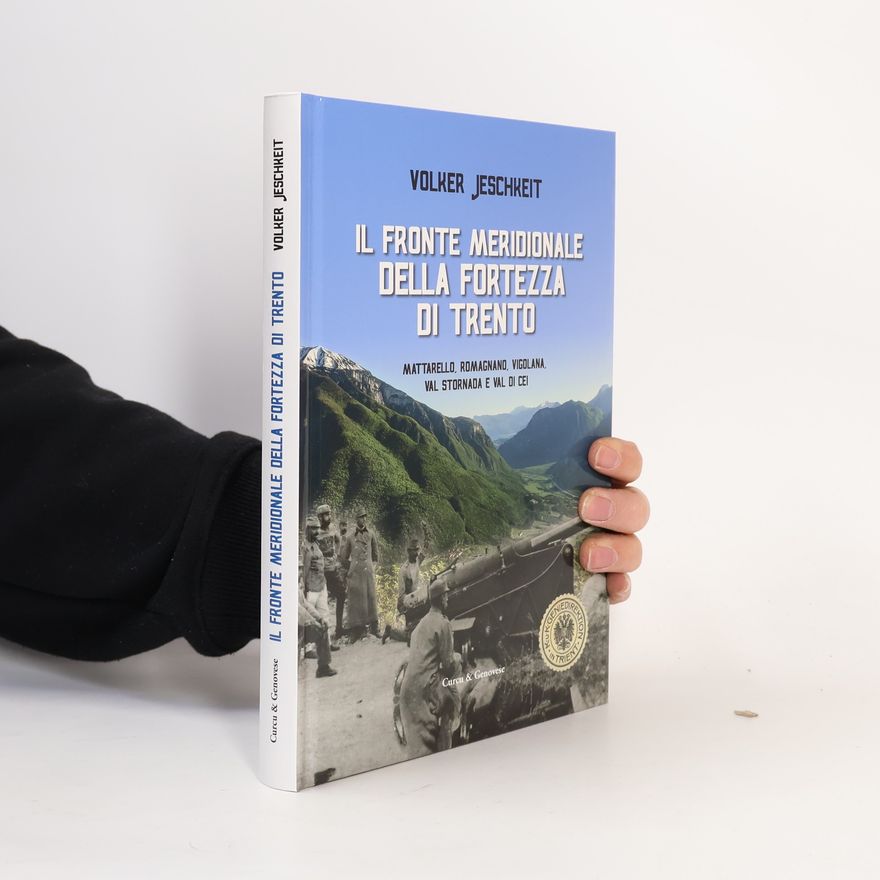 Volker Jeschkeit Il fronte meridionale della fortezza di Trento. Mattarello, Romagnano, Vigolana, Val Stornada e Val di Cei