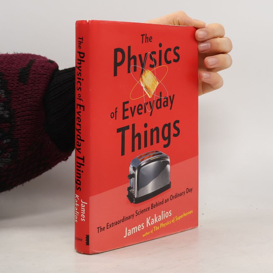 James Kakalios The physics of everyday things. The extraordinary science behind an ordinary day