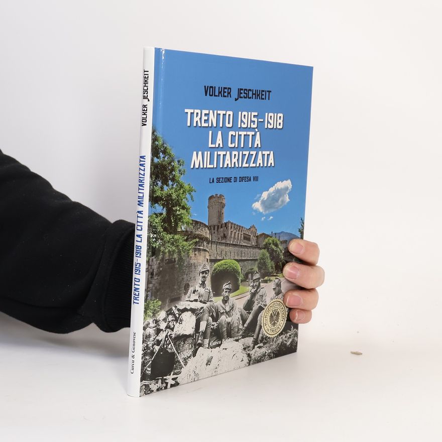 Volker Jeschkeit Trento 1915-1918. La città militarizzata. La sezione di difesa