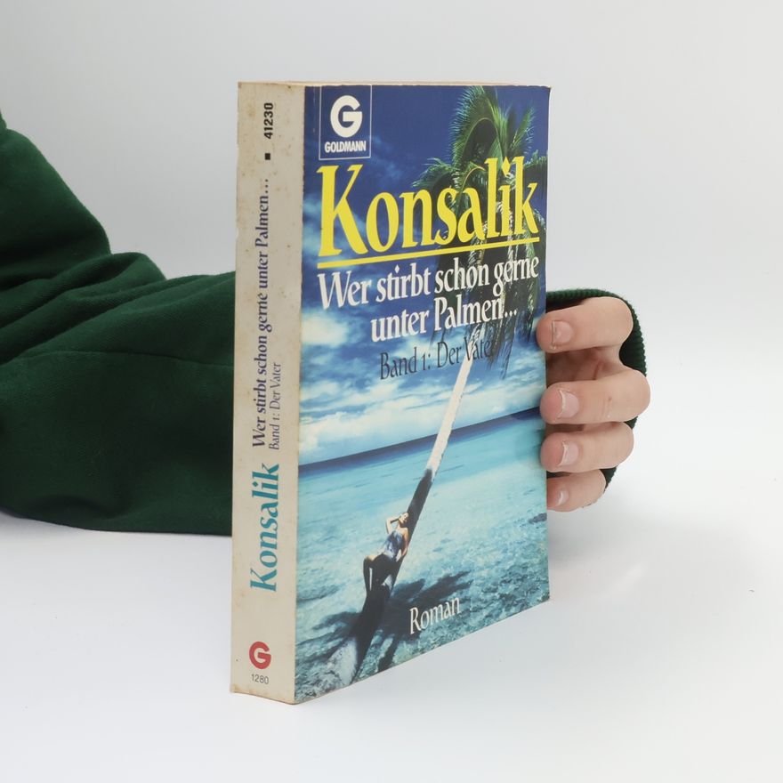 Heinz Günther Konsalik Wer stirbt schon gerne unter Palmen. Der Vater