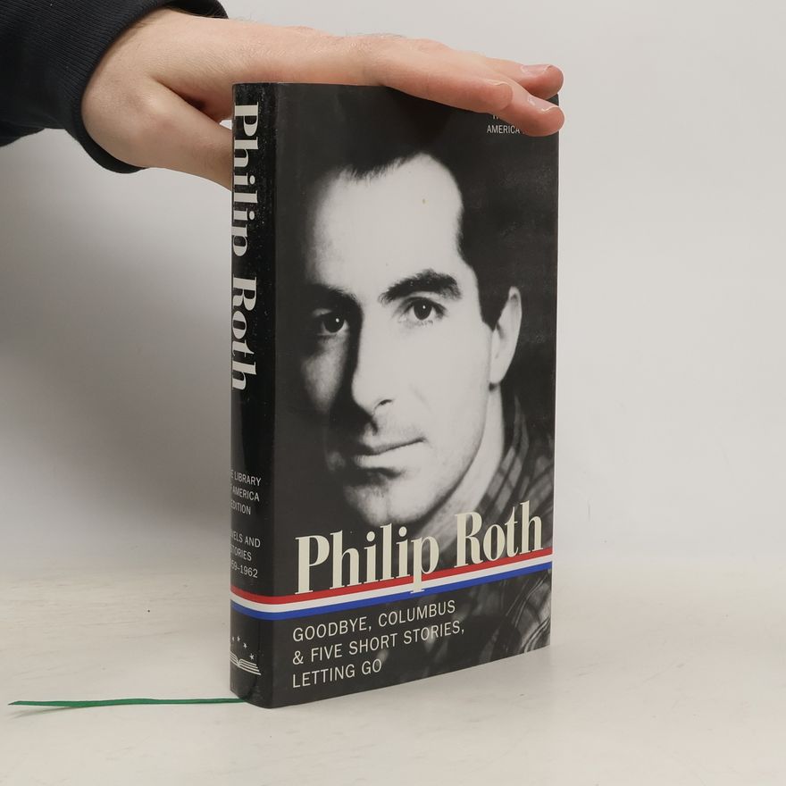 Philip Roth Novels & stories, 1959-1962. Goodbye, Columbus & Five Short Stories, Letting Go