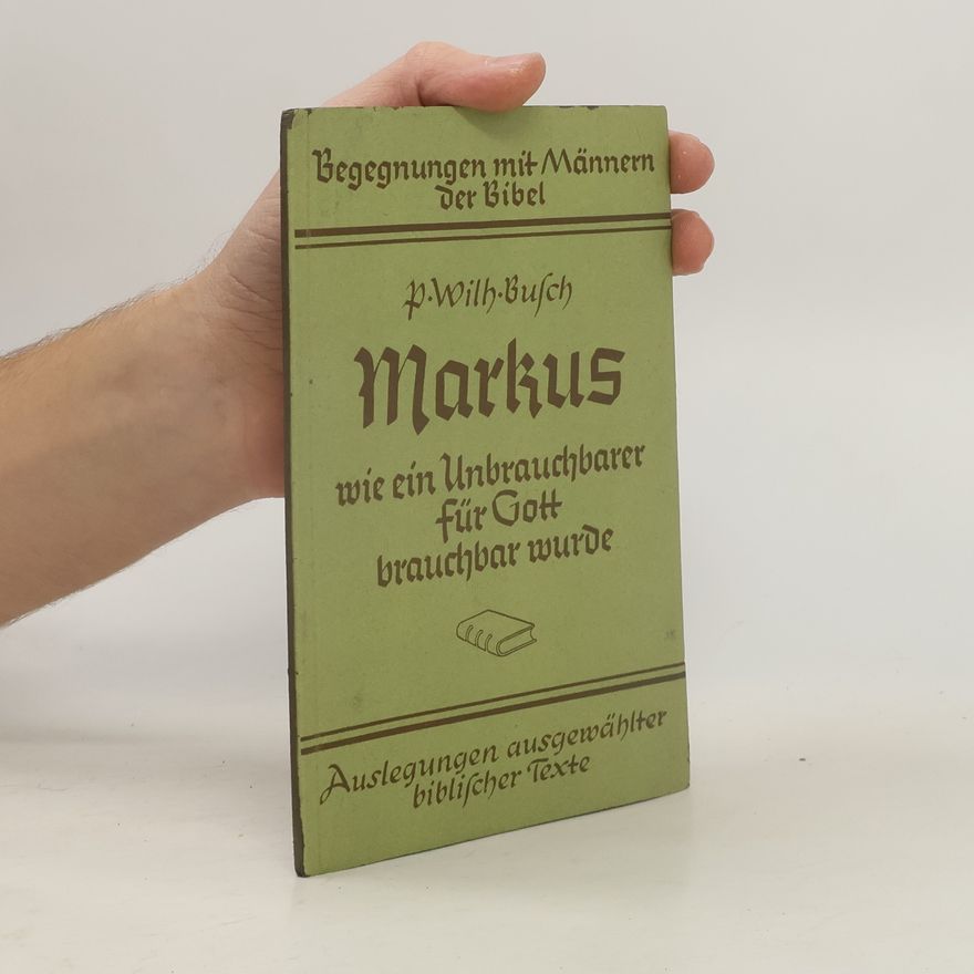 P. Wilh. Busch Markus: wie ein Unbrauchbarer für Gott brauchbar wurde
