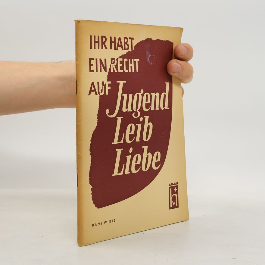 Hans Wirtz  Ihr habt ein Recht auf Jugend, Leib, Liebe