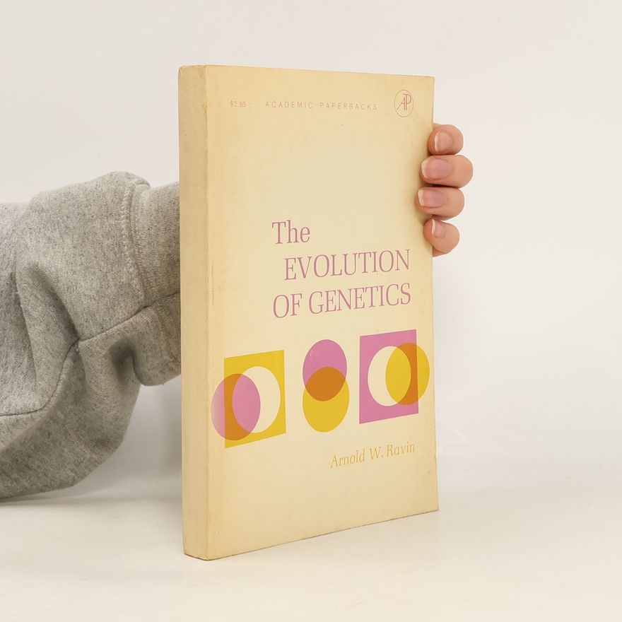 Arnold W. Ravin The Evolution of Genetics