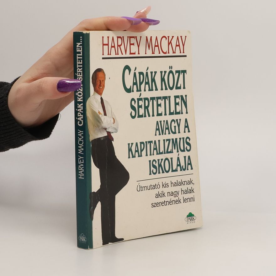 Mackay Harvey Cápák közt sértetlen avagy A kapitalizmus iskolája