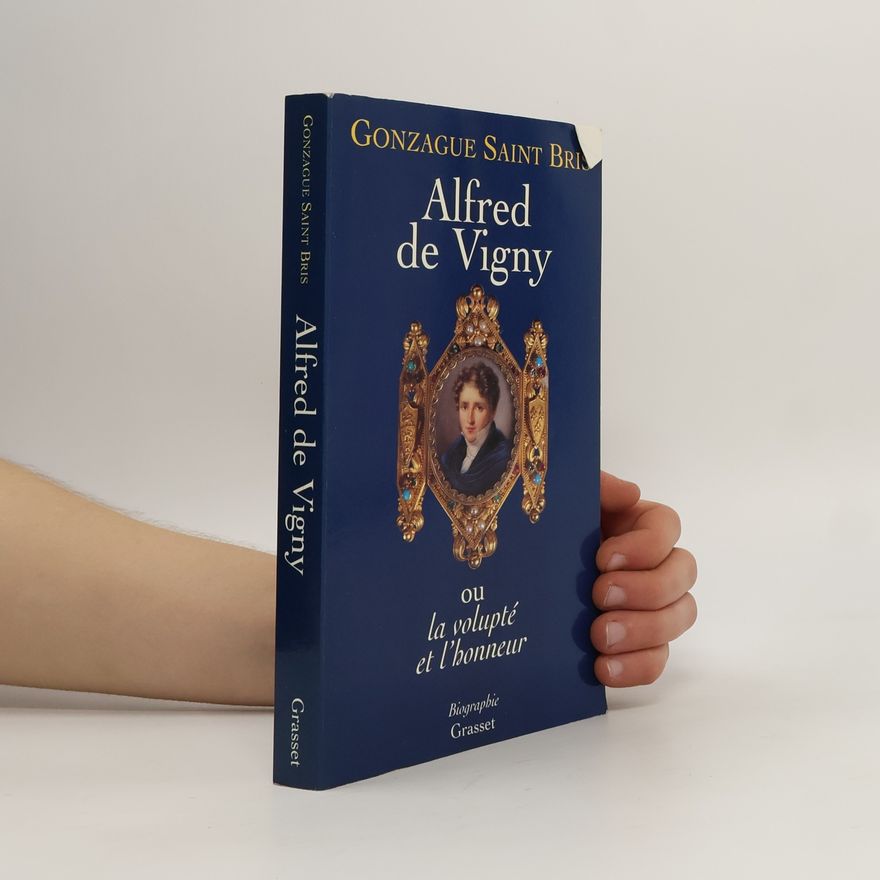 Gonzague Saint Bris Alfred de Vigny, ou, La volupté et l'honneur