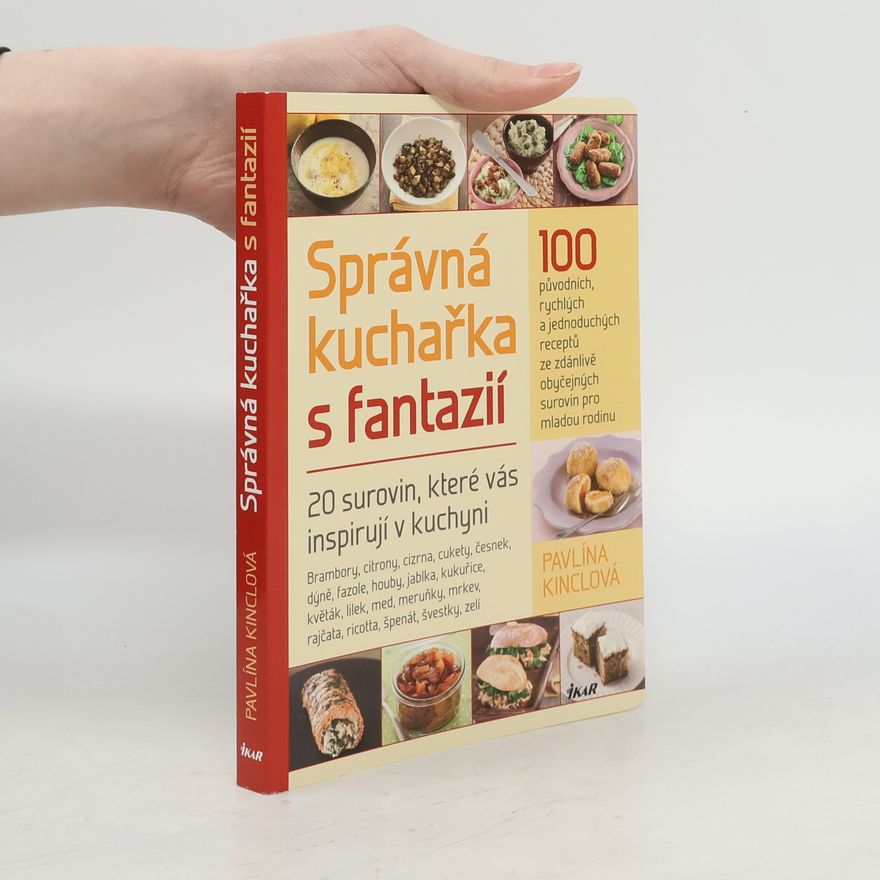 Pavlína Kinclová Správná kuchařka s fantazií - 20 surovin, které vás inspirují v kuchyni