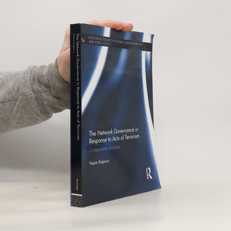 Naim Kapucu Routledge Research in Public Administration and Public Policy - 2: Network Governance in Response to Acts of Terrorism