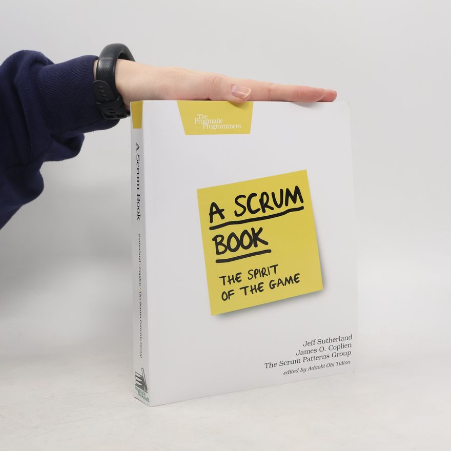 James O. Coplien A Scrum book. The spirit of the game.